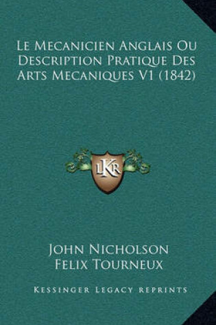 Cover of Le Mecanicien Anglais Ou Description Pratique Des Arts Mecaniques V1 (1842)