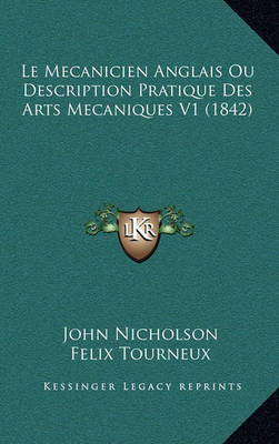 Book cover for Le Mecanicien Anglais Ou Description Pratique Des Arts Mecaniques V1 (1842)