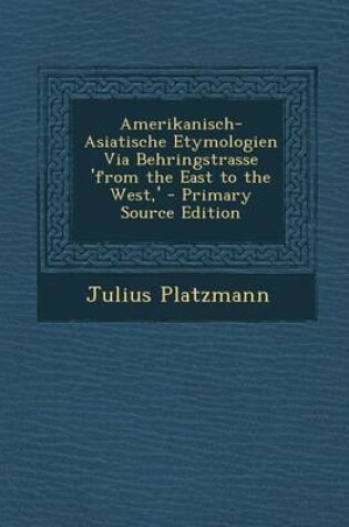 Cover of Amerikanisch-Asiatische Etymologien Via Behringstrasse 'From the East to the West, '