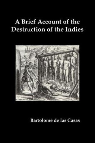 Cover of A Brief Account of the Destruction of the Indies, Or, a Faithful Narrative of the Horrid and Unexampled Massacres Committed by the Popish Spanish Pa