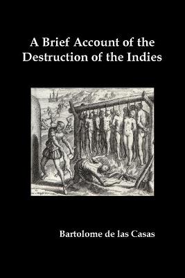 Book cover for A Brief Account of the Destruction of the Indies, Or, a Faithful Narrative of the Horrid and Unexampled Massacres Committed by the Popish Spanish Pa