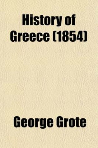 Cover of History of Greece (Volume 4); I. Legendary Greece. II. Grecian History to the Reign of Peisistratus at Athens