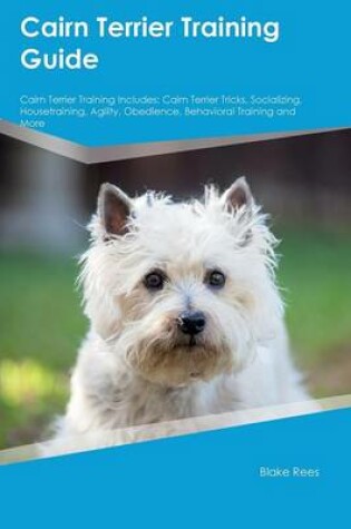 Cover of Cairn Terrier Training Guide Cairn Terrier Training Includes