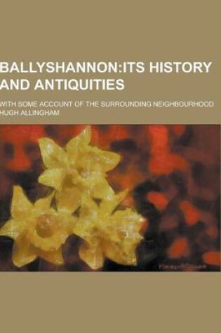 Cover of Ballyshannon; With Some Account of the Surrounding Neighbourhood