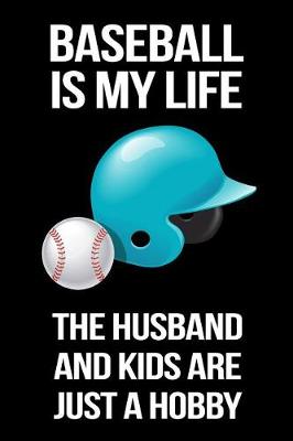 Book cover for Baseball Is My Life the Husband and Kids Are Just a Hobby