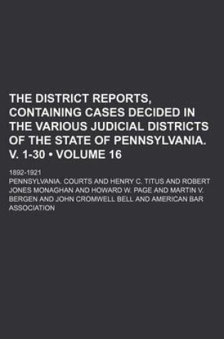 Cover of The District Reports, Containing Cases Decided in the Various Judicial Districts of the State of Pennsylvania. V. 1-30 (Volume 16 ); 1892-1921