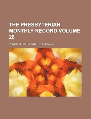 Book cover for The Presbyterian Monthly Record Volume 28