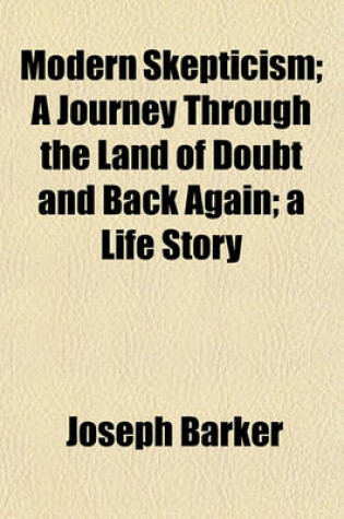 Cover of Modern Skepticism; A Journey Through the Land of Doubt and Back Again; A Life Story