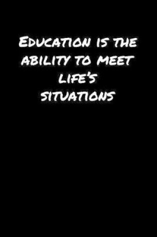 Cover of Education Is The Ability To Meet Life's Situations�