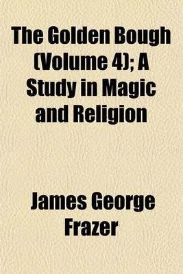 Book cover for The Golden Bough (Volume 4); A Study in Magic and Religion