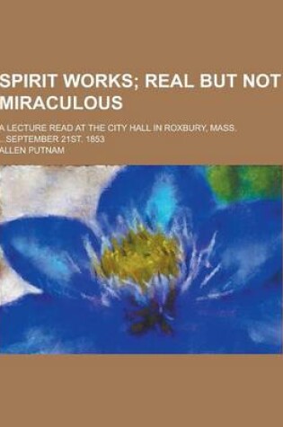 Cover of Spirit Works; A Lecture Read at the City Hall in Roxbury, Mass. ...September 21st. 1853