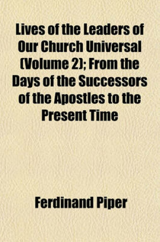 Cover of Lives of the Leaders of Our Church Universal (Volume 2); From the Days of the Successors of the Apostles to the Present Time