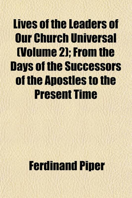 Book cover for Lives of the Leaders of Our Church Universal (Volume 2); From the Days of the Successors of the Apostles to the Present Time