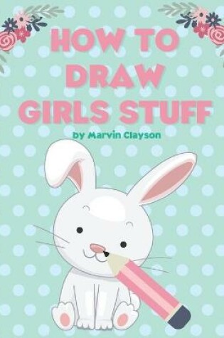 Cover of How to Draw Girls Stuff