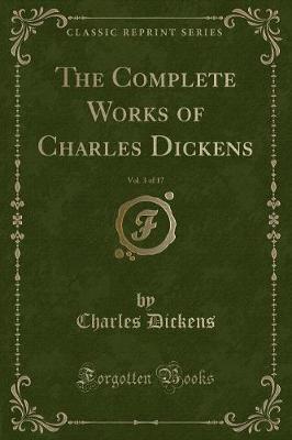 Book cover for The Complete Works of Charles Dickens, Vol. 3 of 17 (Classic Reprint)