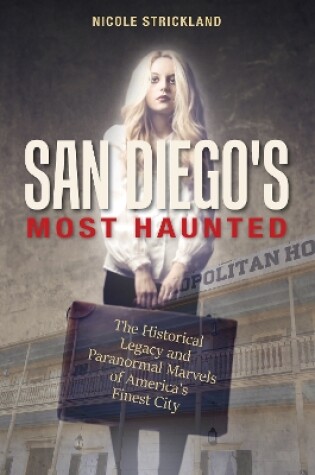 Cover of San Diego's Most Haunted: The Historical Legacy and Paranormal Marvels of America's Finest City