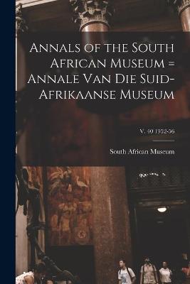 Cover of Annals of the South African Museum = Annale Van Die Suid-Afrikaanse Museum; v. 40 1952-56