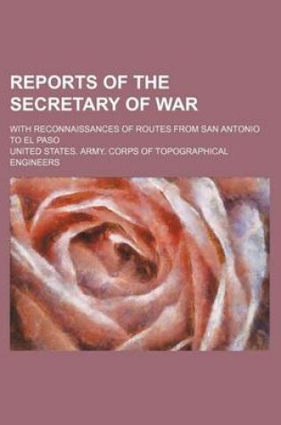 Cover of Reports of the Secretary of War; With Reconnaissances of Routes from San Antonio to El Paso