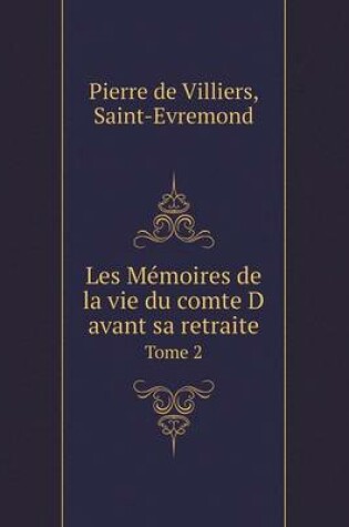 Cover of Les Mémoires de la vie du comte D avant sa retraite Tome 2