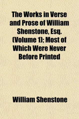 Cover of The Works in Verse and Prose of William Shenstone, Esq. (Volume 1); Most of Which Were Never Before Printed