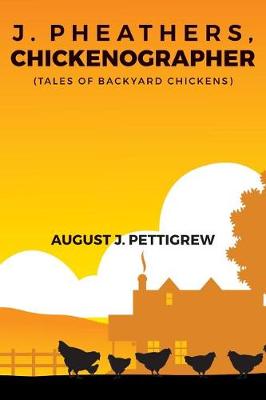 Book cover for J. Pheathers, Chickenographer (Tales of Backyard Chickens)