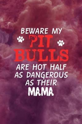 Book cover for Beware My Pit Bulls are Hot Half As Dangerous As Their Mama