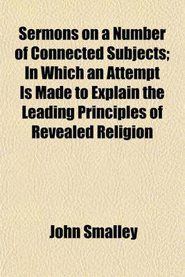 Book cover for Sermons on a Number of Connected Subjects; In Which an Attempt Is Made to Explain the Leading Principles of Revealed Religion