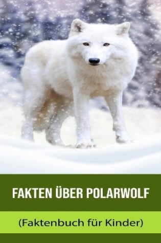 Cover of Fakten über Polarwolf (Faktenbuch für Kinder)