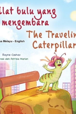 Cover of The Traveling Caterpillar (Malay English Bilingual Book for Kids)