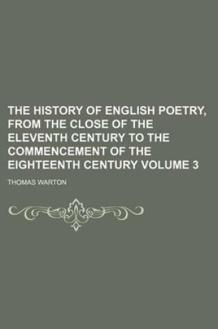 Cover of The History of English Poetry, from the Close of the Eleventh Century to the Commencement of the Eighteenth Century Volume 3