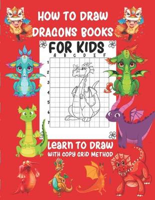 Cover of How To Draw Dragon Book For Kids Learn To Draw With Copy Grid Method