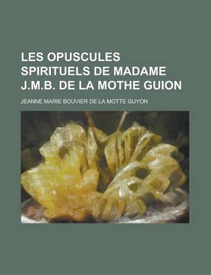 Book cover for Les Opuscules Spirituels de Madame J.M.B. de La Mothe Guion