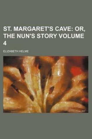 Cover of St. Margaret's Cave Volume 4; Or, the Nun's Story