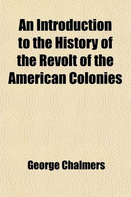 Book cover for An Introduction to the History of the Revolt of the American Colonies (Volume 2); Being a Comprehensive View of Its Origin, Derived from the State Papers Contained in the Public Offices of Great Britain