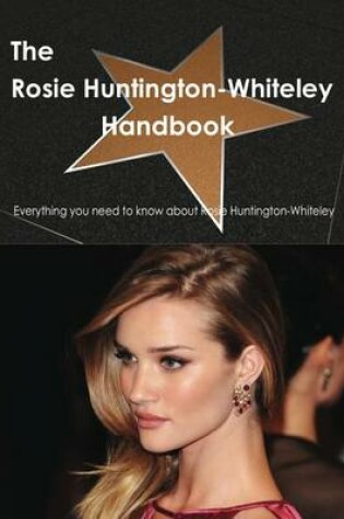 Cover of The Rosie Huntington-Whiteley Handbook - Everything You Need to Know about Rosie Huntington-Whiteley