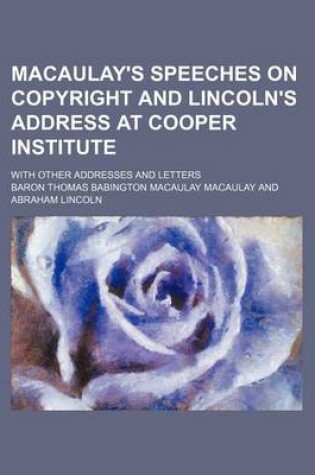 Cover of Macaulay's Speeches on Copyright and Lincoln's Address at Cooper Institute; With Other Addresses and Letters