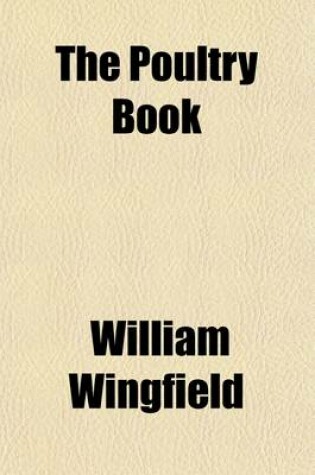 Cover of The Poultry Book; Comprising the Characteristics, Management, Breeding, and Medical Treatment of Poultry Being the Results of Personal Observation and the Practice of the Best Breeders, Including Captain W. W. Hornby, R. N. Edward Bond,