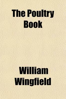 Book cover for The Poultry Book; Comprising the Characteristics, Management, Breeding, and Medical Treatment of Poultry Being the Results of Personal Observation and the Practice of the Best Breeders, Including Captain W. W. Hornby, R. N. Edward Bond,