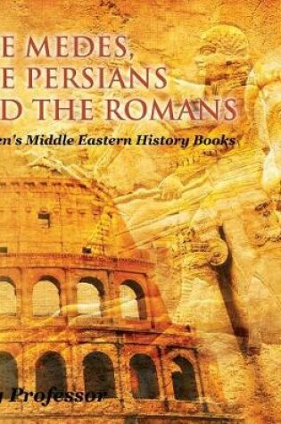 Cover of The Medes, the Persians and the Romans Children's Middle Eastern History Books