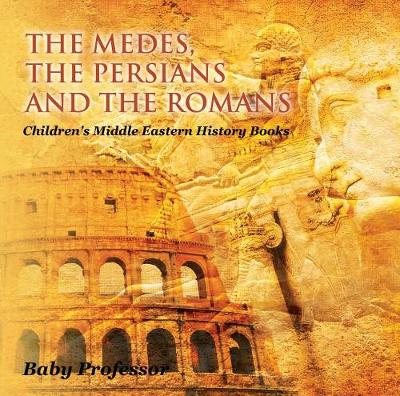 Book cover for The Medes, the Persians and the Romans Children's Middle Eastern History Books