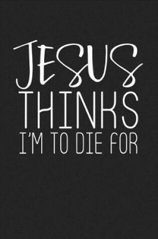 Cover of Jesus Thinks I'm to Die for