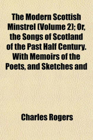 Cover of The Modern Scottish Minstrel (Volume 2); Or, the Songs of Scotland of the Past Half Century. with Memoirs of the Poets, and Sketches and