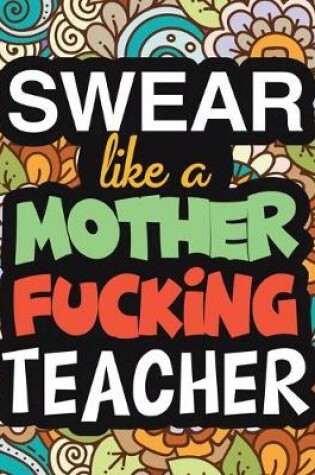 Cover of Swear Like A Mother Fucking Teacher