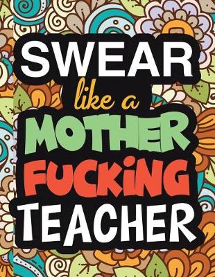 Book cover for Swear Like A Mother Fucking Teacher