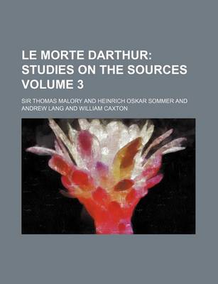 Book cover for Le Morte Darthur Volume 3; Studies on the Sources