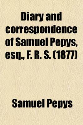 Book cover for Diary and Correspondence of Samuel Pepys, Esq., F. R. S. (Volume 4); From His Ms. Cypher in the Pepysian Library, with a Life and Notes by Richard Lord Braybrooke. Deciphered, with Additional Notes, by REV. Mynors Bright