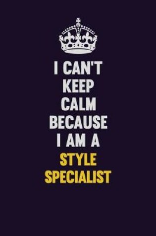 Cover of I Can't Keep Calm Because I Am A Style Specialist