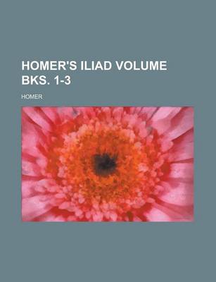 Book cover for Homer's Iliad Volume Bks. 1-3