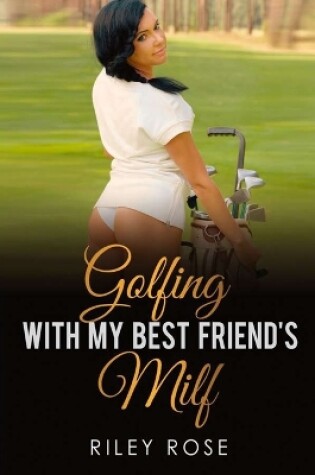 Cover of Golfing with My Best Friend's MILF