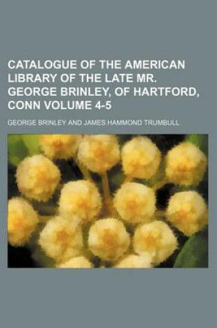 Cover of Catalogue of the American Library of the Late Mr. George Brinley, of Hartford, Conn Volume 4-5